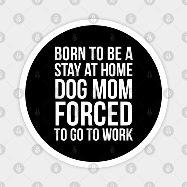Born To Be A Stay At Home Dog Mom Magnet by evokearo